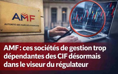 L’Autorité des marchés financiers alerte sur la dépendance excessive aux CIF : un signal fort pour l’industrie de la gestion