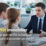 Ce que la banque analyse réellement avant d’accorder un prêt immobilier